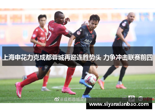 上海申花力克成都蓉城再迎连胜势头 力争冲击联赛前四
