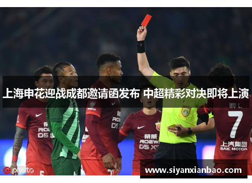 上海申花迎战成都邀请函发布 中超精彩对决即将上演