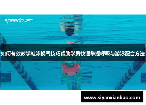 如何有效教学蛙泳换气技巧帮助学员快速掌握呼吸与游泳配合方法