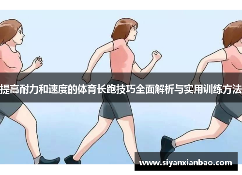 提高耐力和速度的体育长跑技巧全面解析与实用训练方法