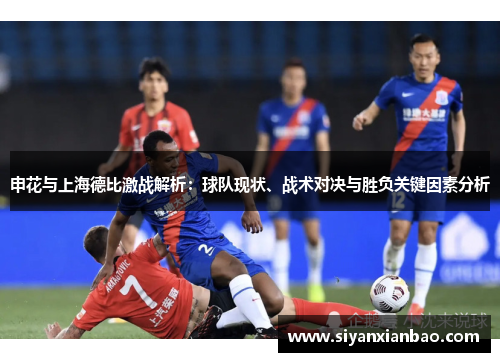 申花与上海德比激战解析：球队现状、战术对决与胜负关键因素分析