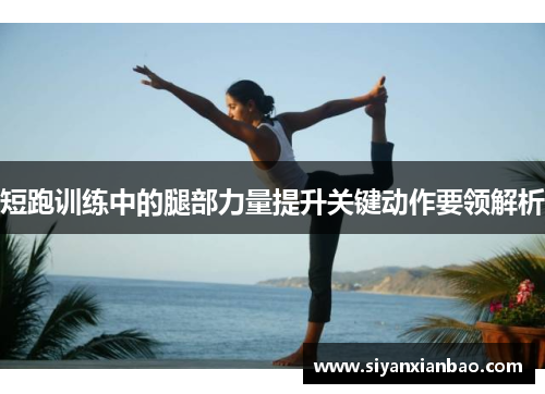 短跑训练中的腿部力量提升关键动作要领解析