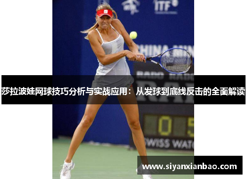 莎拉波娃网球技巧分析与实战应用：从发球到底线反击的全面解读