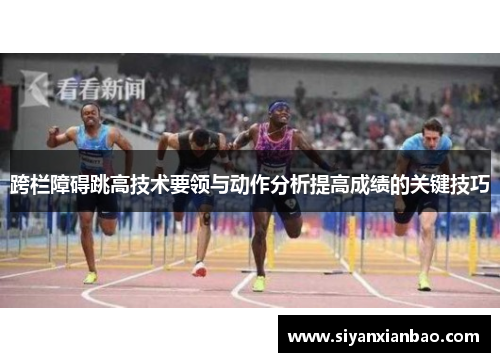 跨栏障碍跳高技术要领与动作分析提高成绩的关键技巧