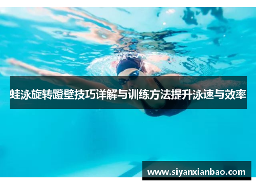 蛙泳旋转蹬壁技巧详解与训练方法提升泳速与效率